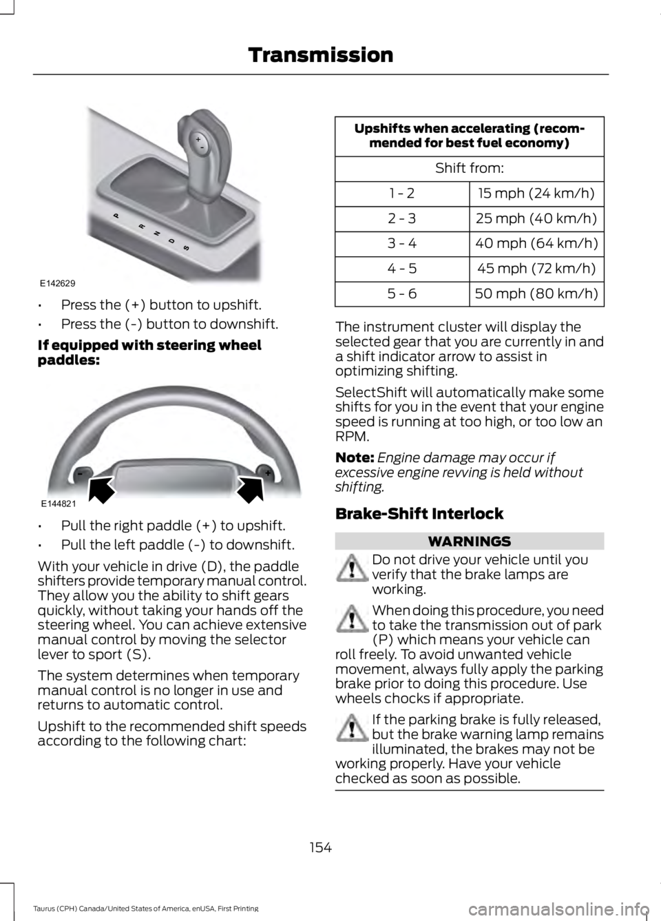FORD TAURUS 2017 Owners Manual •Press the (+) button to upshift.
•Press the (-) button to downshift.
If equipped with steering wheelpaddles:
•Pull the right paddle (+) to upshift.
•Pull the left paddle (-) to downshift.
Wit FORD TAURUS 2017 Owners Manual •Press the (+) button to upshift.
•Press the (-) button to downshift.
If equipped with steering wheelpaddles:
•Pull the right paddle (+) to upshift.
•Pull the left paddle (-) to downshift.
Wit