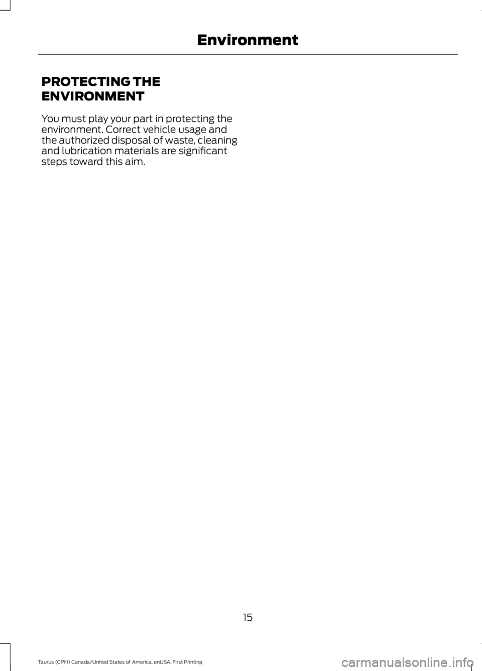 FORD TAURUS 2017  Owners Manual PROTECTING THE
ENVIRONMENT
You must play your part in protecting theenvironment. Correct vehicle usage andthe authorized disposal of waste, cleaningand lubrication materials are significantsteps towar