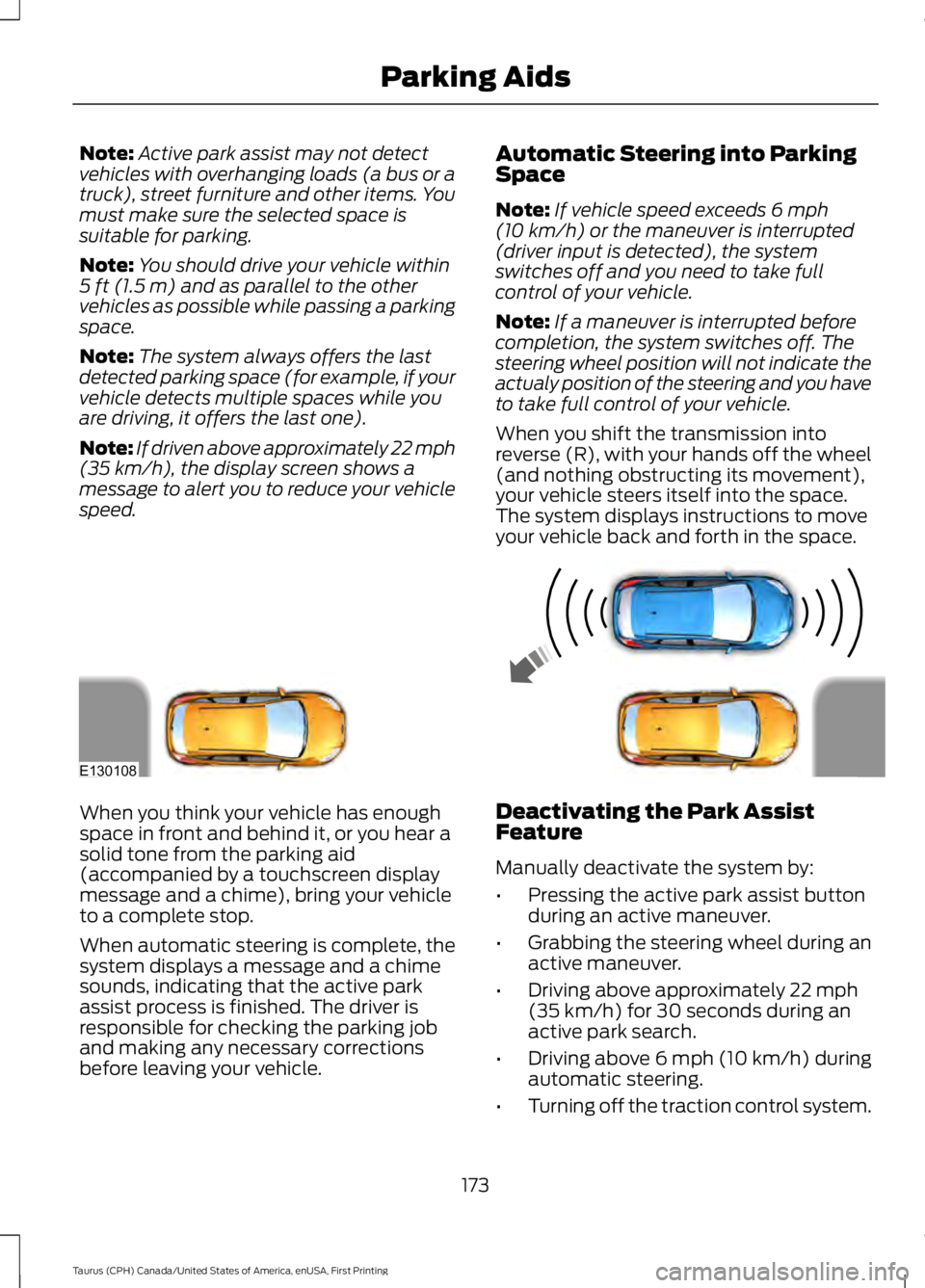 FORD TAURUS 2017 Owners Manual Note:Active park assist may not detectvehicles with overhanging loads (a bus or atruck), street furniture and other items. Youmust make sure the selected space issuitable for parking.
Note:You should FORD TAURUS 2017 Owners Manual Note:Active park assist may not detectvehicles with overhanging loads (a bus or atruck), street furniture and other items. Youmust make sure the selected space issuitable for parking.
Note:You should