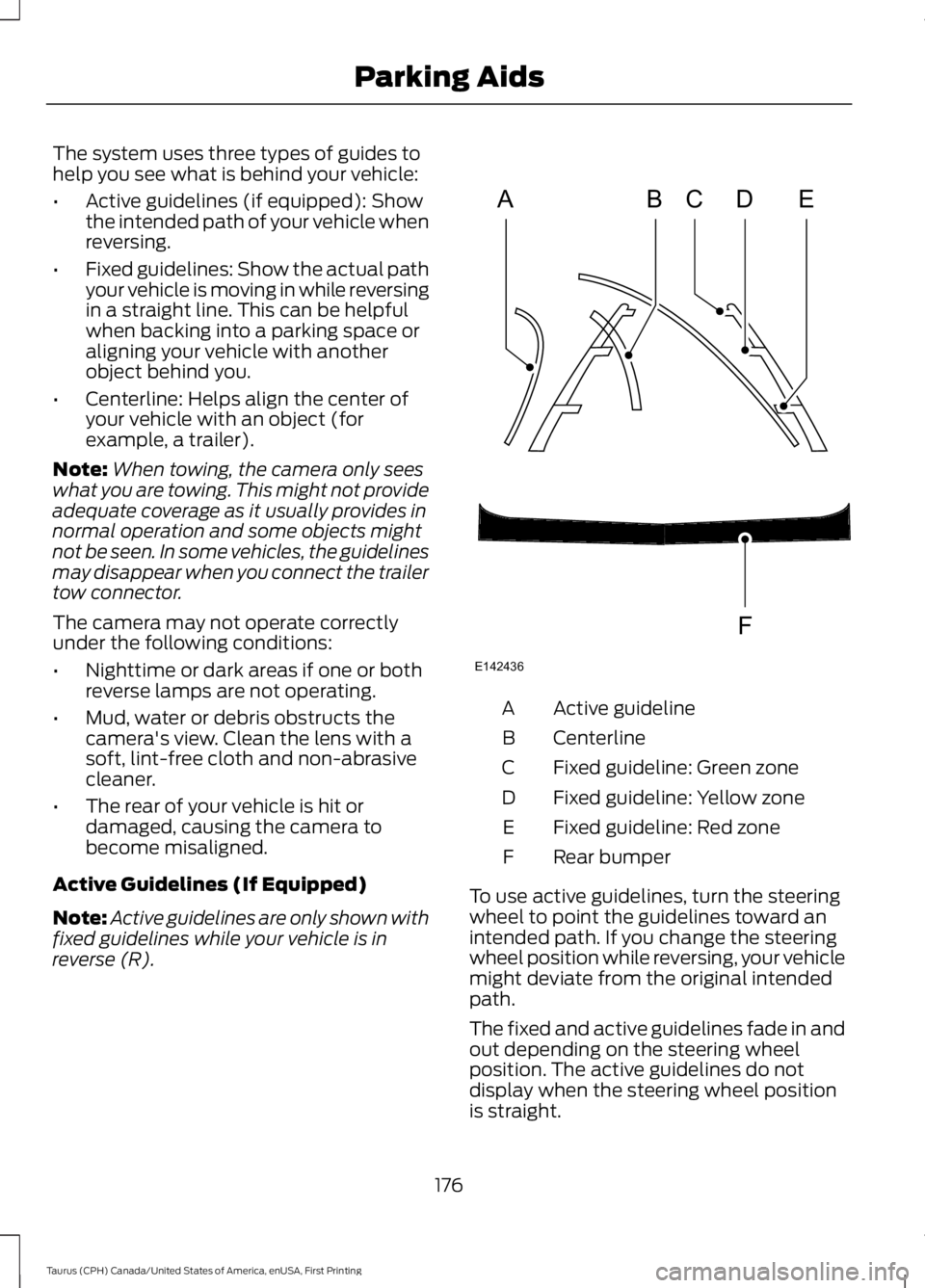 FORD TAURUS 2017 Owners Manual The system uses three types of guides tohelp you see what is behind your vehicle:
•Active guidelines (if equipped): Showthe intended path of your vehicle whenreversing.
•Fixed guidelines: Show the FORD TAURUS 2017 Owners Manual The system uses three types of guides tohelp you see what is behind your vehicle:
•Active guidelines (if equipped): Showthe intended path of your vehicle whenreversing.
•Fixed guidelines: Show the