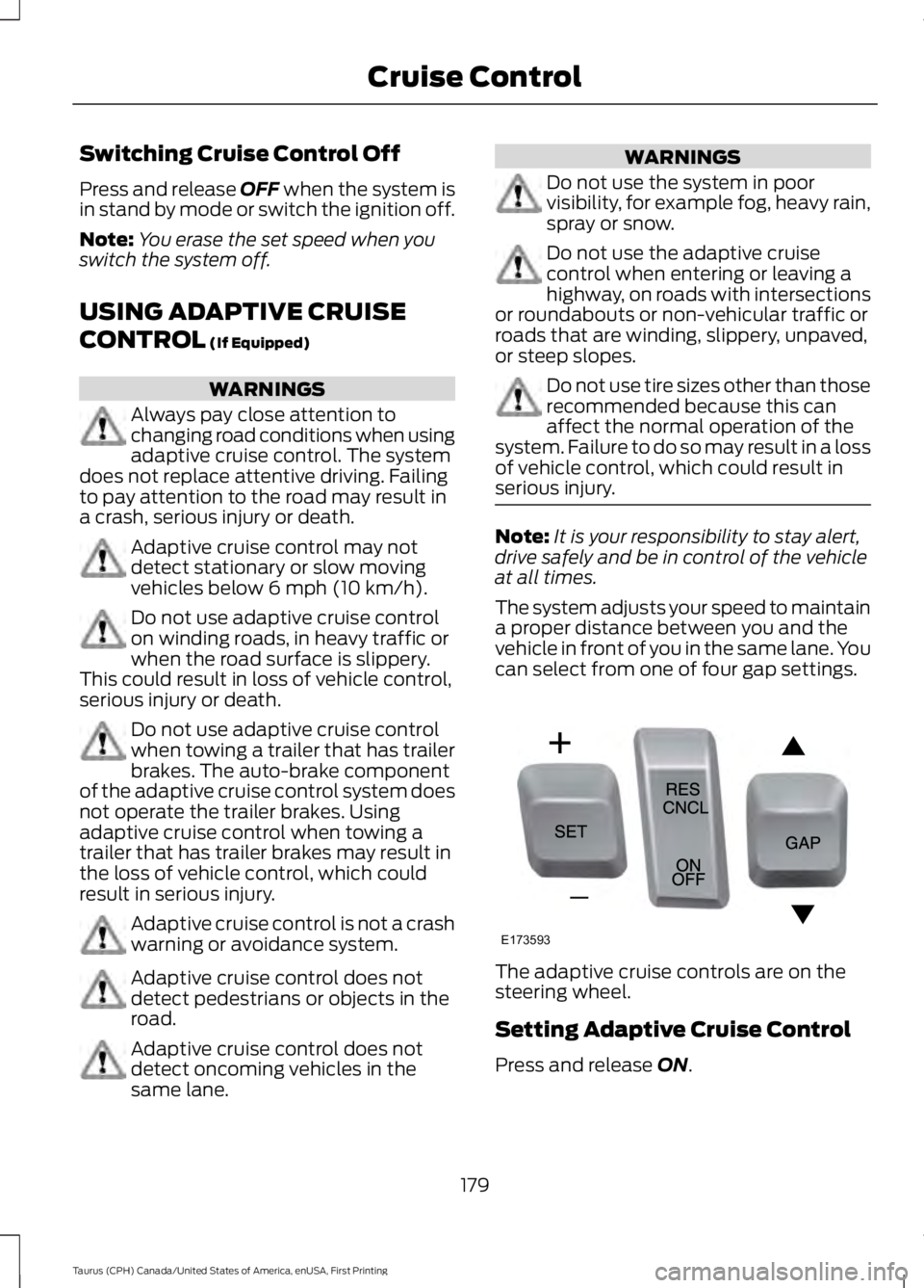 FORD TAURUS 2017 Owners Manual Switching Cruise Control Off
Press and release OFF when the system isin stand by mode or switch the ignition off.
Note:You erase the set speed when youswitch the system off.
USING ADAPTIVE CRUISE
CONT FORD TAURUS 2017 Owners Manual Switching Cruise Control Off
Press and release OFF when the system isin stand by mode or switch the ignition off.
Note:You erase the set speed when youswitch the system off.
USING ADAPTIVE CRUISE
CONT