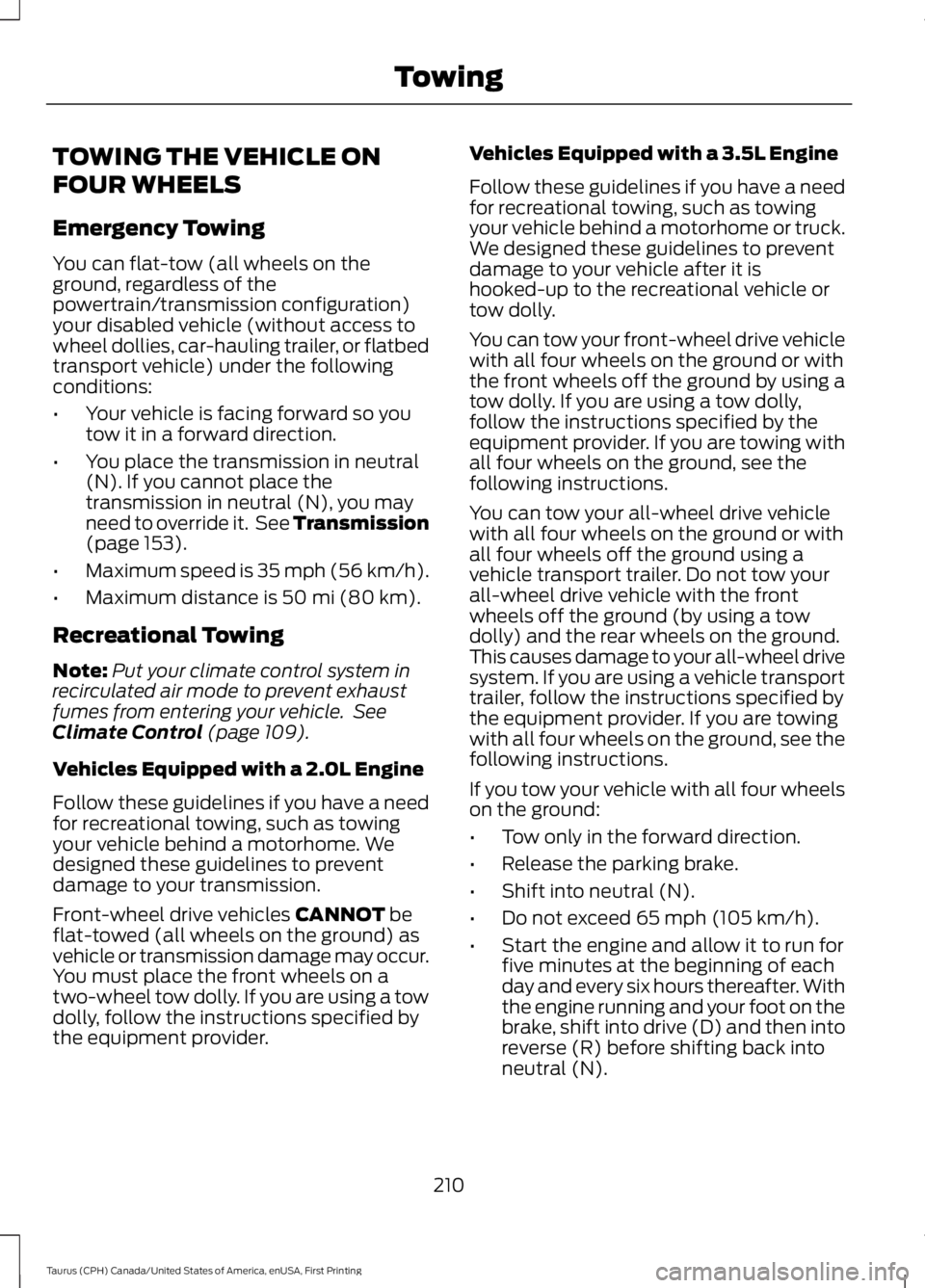 FORD TAURUS 2017 Owners Manual TOWING THE VEHICLE ON
FOUR WHEELS
Emergency Towing
You can flat-tow (all wheels on theground, regardless of thepowertrain/transmission configuration)your disabled vehicle (without access towheel dolli FORD TAURUS 2017 Owners Manual TOWING THE VEHICLE ON
FOUR WHEELS
Emergency Towing
You can flat-tow (all wheels on theground, regardless of thepowertrain/transmission configuration)your disabled vehicle (without access towheel dolli