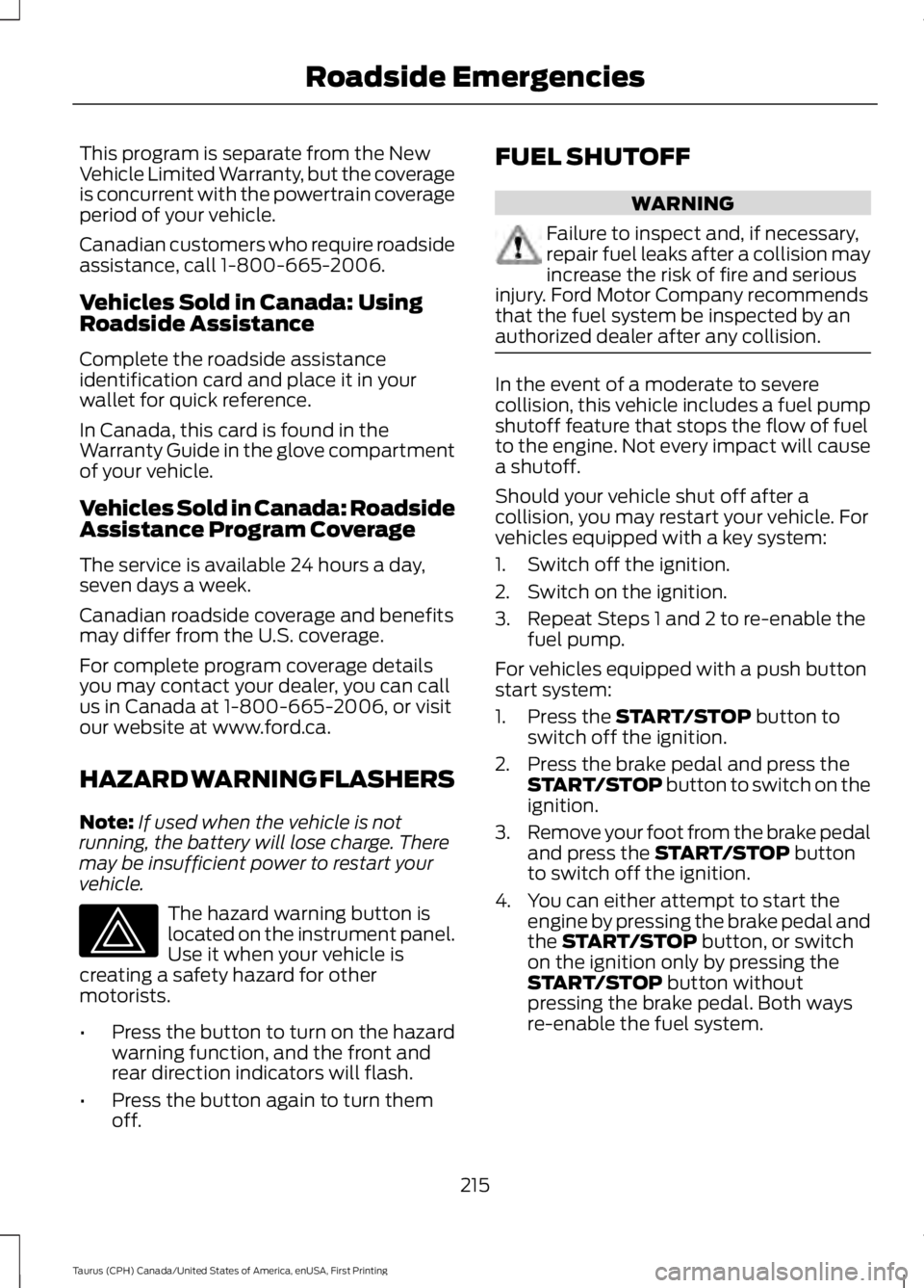 FORD TAURUS 2017 Owners Manual This program is separate from the NewVehicle Limited Warranty, but the coverageis concurrent with the powertrain coverageperiod of your vehicle.
Canadian customers who require roadsideassistance, call FORD TAURUS 2017 Owners Manual This program is separate from the NewVehicle Limited Warranty, but the coverageis concurrent with the powertrain coverageperiod of your vehicle.
Canadian customers who require roadsideassistance, call