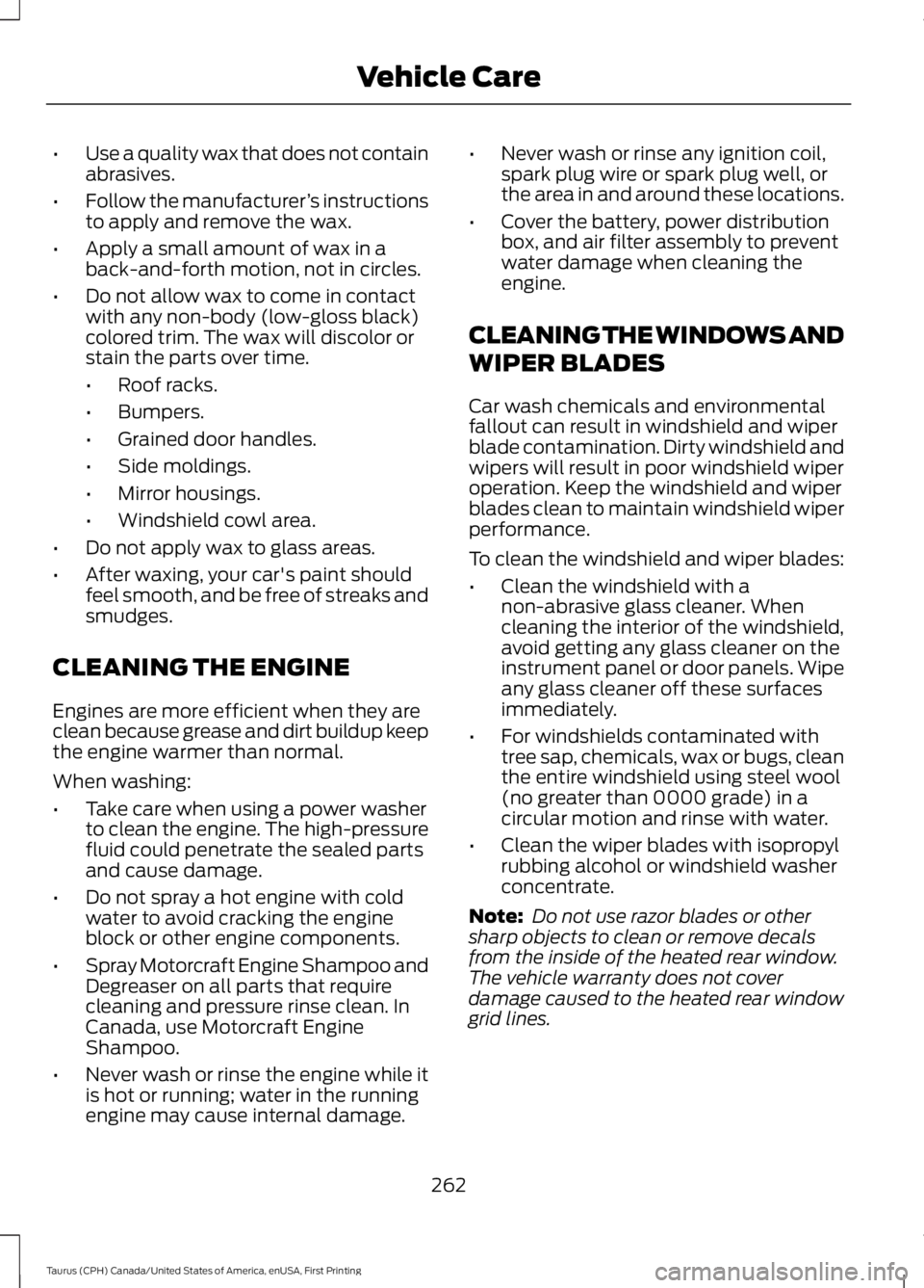 FORD TAURUS 2017 Owners Manual •Use a quality wax that does not containabrasives.
•Follow the manufacturer’s instructionsto apply and remove the wax.
•Apply a small amount of wax in aback-and-forth motion, not in circles.
FORD TAURUS 2017 Owners Manual •Use a quality wax that does not containabrasives.
•Follow the manufacturer’s instructionsto apply and remove the wax.
•Apply a small amount of wax in aback-and-forth motion, not in circles.