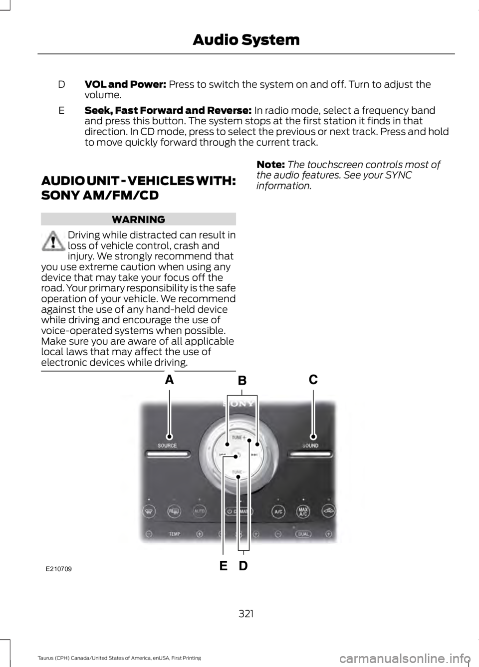 FORD TAURUS 2017 Owners Manual VOL and Power: Press to switch the system on and off. Turn to adjust thevolume.D
Seek, Fast Forward and Reverse: In radio mode, select a frequency bandand press this button. The system stops at the fi FORD TAURUS 2017 Owners Manual VOL and Power: Press to switch the system on and off. Turn to adjust thevolume.D
Seek, Fast Forward and Reverse: In radio mode, select a frequency bandand press this button. The system stops at the fi