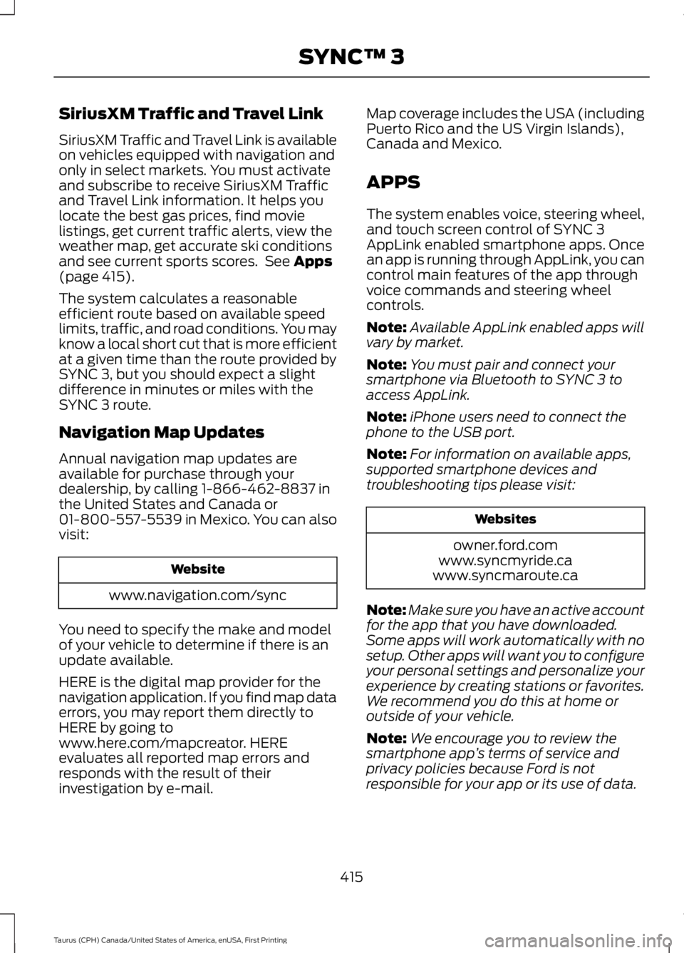 FORD TAURUS 2017 Owners Manual SiriusXM Traffic and Travel Link
SiriusXM Traffic and Travel Link is availableon vehicles equipped with navigation andonly in select markets. You must activateand subscribe to receive SiriusXM Traffic FORD TAURUS 2017 Owners Manual SiriusXM Traffic and Travel Link
SiriusXM Traffic and Travel Link is availableon vehicles equipped with navigation andonly in select markets. You must activateand subscribe to receive SiriusXM Traffic