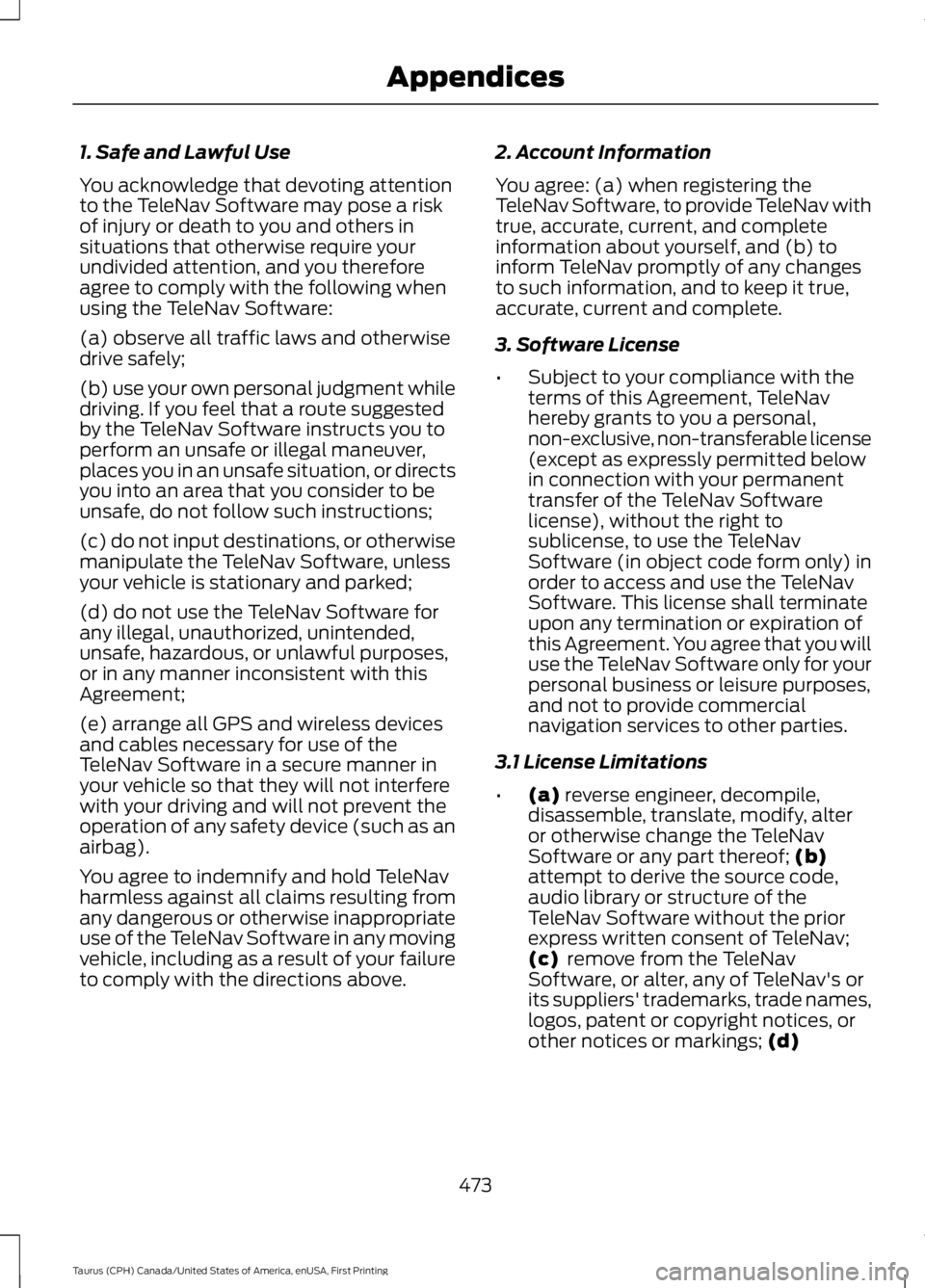 FORD TAURUS 2017 Owners Manual 1. Safe and Lawful Use
You acknowledge that devoting attentionto the TeleNav Software may pose a riskof injury or death to you and others insituations that otherwise require yourundivided attention, a FORD TAURUS 2017 Owners Manual 1. Safe and Lawful Use
You acknowledge that devoting attentionto the TeleNav Software may pose a riskof injury or death to you and others insituations that otherwise require yourundivided attention, a