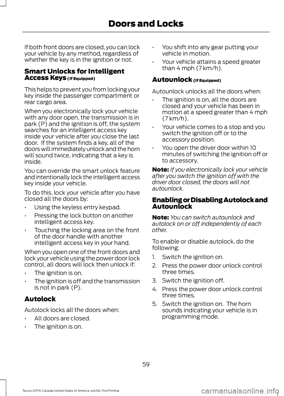 FORD TAURUS 2017 Owners Manual If both front doors are closed, you can lockyour vehicle by any method, regardless ofwhether the key is in the ignition or not.
Smart Unlocks for IntelligentAccess Keys (If Equipped)
This helps to pre FORD TAURUS 2017 Owners Manual If both front doors are closed, you can lockyour vehicle by any method, regardless ofwhether the key is in the ignition or not.
Smart Unlocks for IntelligentAccess Keys (If Equipped)
This helps to pre