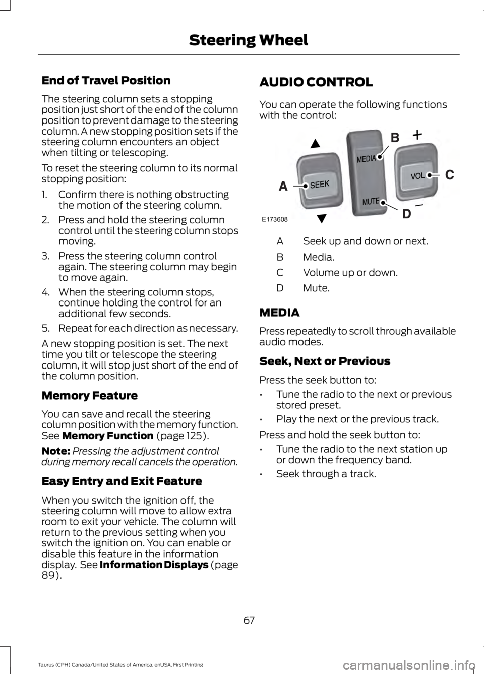 FORD TAURUS 2017 Owners Manual End of Travel Position
The steering column sets a stoppingposition just short of the end of the columnposition to prevent damage to the steeringcolumn. A new stopping position sets if thesteering colu FORD TAURUS 2017 Owners Manual End of Travel Position
The steering column sets a stoppingposition just short of the end of the columnposition to prevent damage to the steeringcolumn. A new stopping position sets if thesteering colu