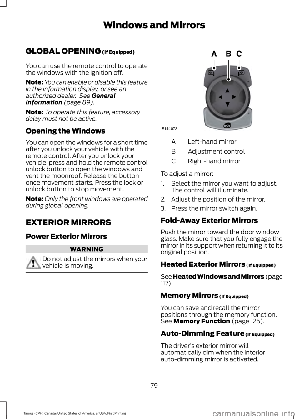 FORD TAURUS 2017 Owners Manual GLOBAL OPENING (If Equipped)
You can use the remote control to operatethe windows with the ignition off.
Note:You can enable or disable this featurein the information display, or see anauthorized deal FORD TAURUS 2017 Owners Manual GLOBAL OPENING (If Equipped)
You can use the remote control to operatethe windows with the ignition off.
Note:You can enable or disable this featurein the information display, or see anauthorized deal