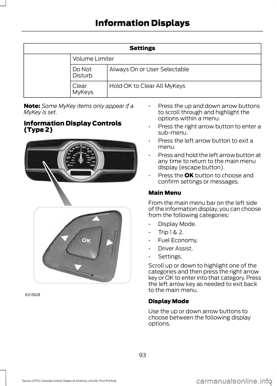 FORD TAURUS 2017 Owners Manual Settings
Volume Limiter
Always On or User SelectableDo NotDisturb
Hold OK to Clear All MyKeysClearMyKeys
Note:Some MyKey items only appear if aMyKey is set.
Information Display Controls(Type 2)
•Pre FORD TAURUS 2017 Owners Manual Settings
Volume Limiter
Always On or User SelectableDo NotDisturb
Hold OK to Clear All MyKeysClearMyKeys
Note:Some MyKey items only appear if aMyKey is set.
Information Display Controls(Type 2)
•Pre
