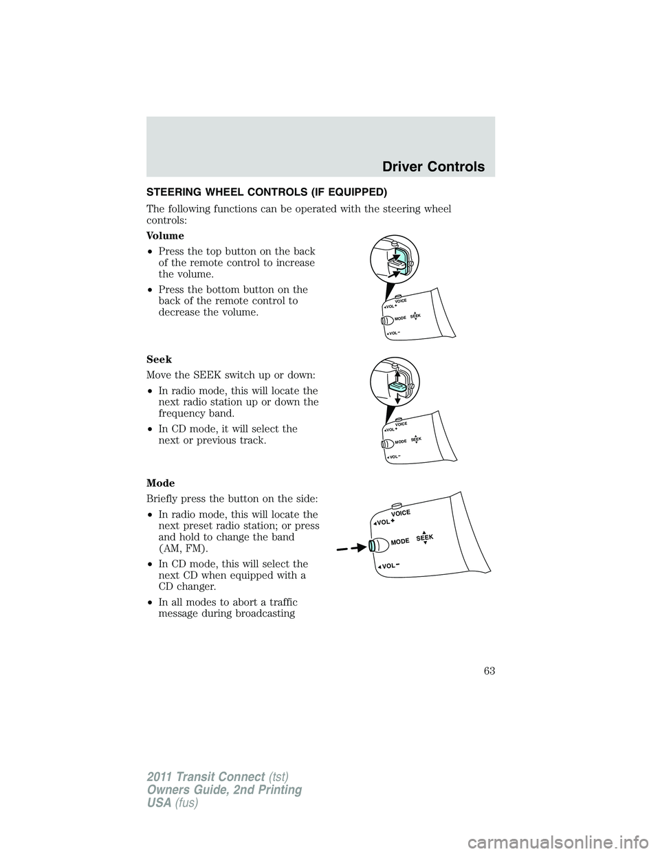 FORD TRANSIT 2011  Owners Manual STEERING WHEEL CONTROLS (IF EQUIPPED)
The following functions can be operated with the steering wheel
controls:
Volume
•Press the top button on the back
of the remote control to increase
the volume.