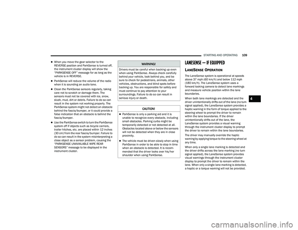 DODGE CHARGER 2022  Owners Manual 
STARTING AND OPERATING109
When you move the gear selector to the 
REVERSE position and ParkSense is turned off, 
the instrument cluster display will show the 
“PARKSENSE OFF” message for as lo