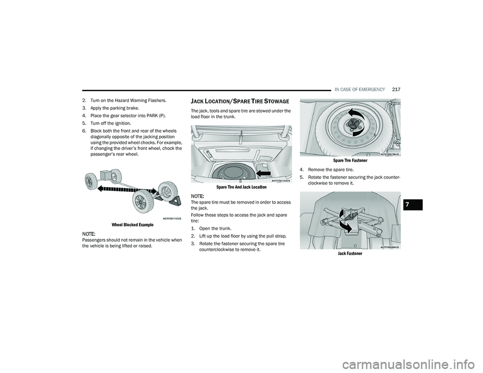 DODGE CHARGER 2022 Owners Manual
IN CASE OF EMERGENCY217
2. Turn on the Hazard Warning Flashers.
3. Apply the parking brake.
4. Place the gear selector into PARK (P).
5. Turn off the ignition.
6. Block both the front and rear of the DODGE CHARGER 2022 Owners Manual
IN CASE OF EMERGENCY217
2. Turn on the Hazard Warning Flashers.
3. Apply the parking brake.
4. Place the gear selector into PARK (P).
5. Turn off the ignition.
6. Block both the front and rear of the