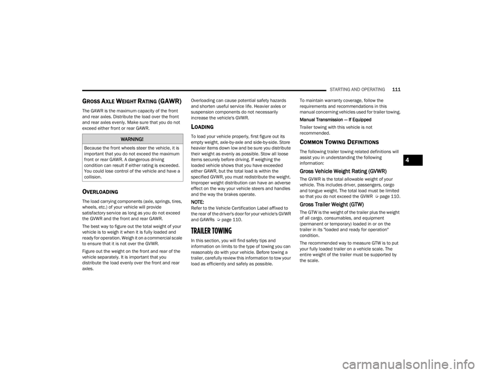 DODGE CHALLENGER 2021  Owners Manual 
STARTING AND OPERATING111
GROSS AXLE WEIGHT RATING (GAWR) 
The GAWR is the maximum capacity of the front 
and rear axles. Distribute the load over the front 
and rear axles evenly. Make sure that you