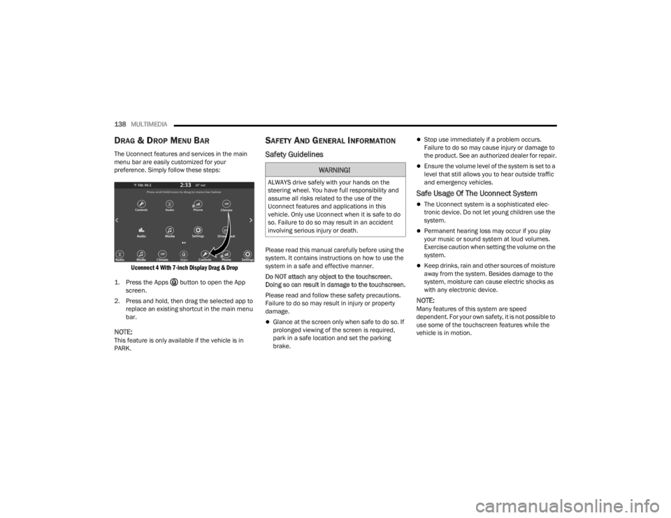 DODGE CHALLENGER 2021  Owners Manual 
138MULTIMEDIA  
DRAG & DROP MENU BAR  
The Uconnect features and services in the main 
menu bar are easily customized for your 
preference. Simply follow these steps:

Uconnect 4 With 7-inch Display 