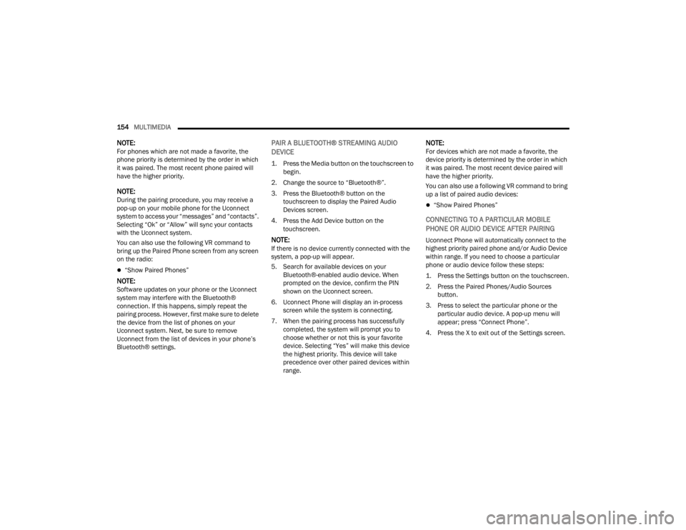 DODGE CHALLENGER 2021  Owners Manual 
154MULTIMEDIA  
NOTE:For phones which are not made a favorite, the 
phone priority is determined by the order in which 
it was paired. The most recent phone paired will 
have the higher priority.
NOT