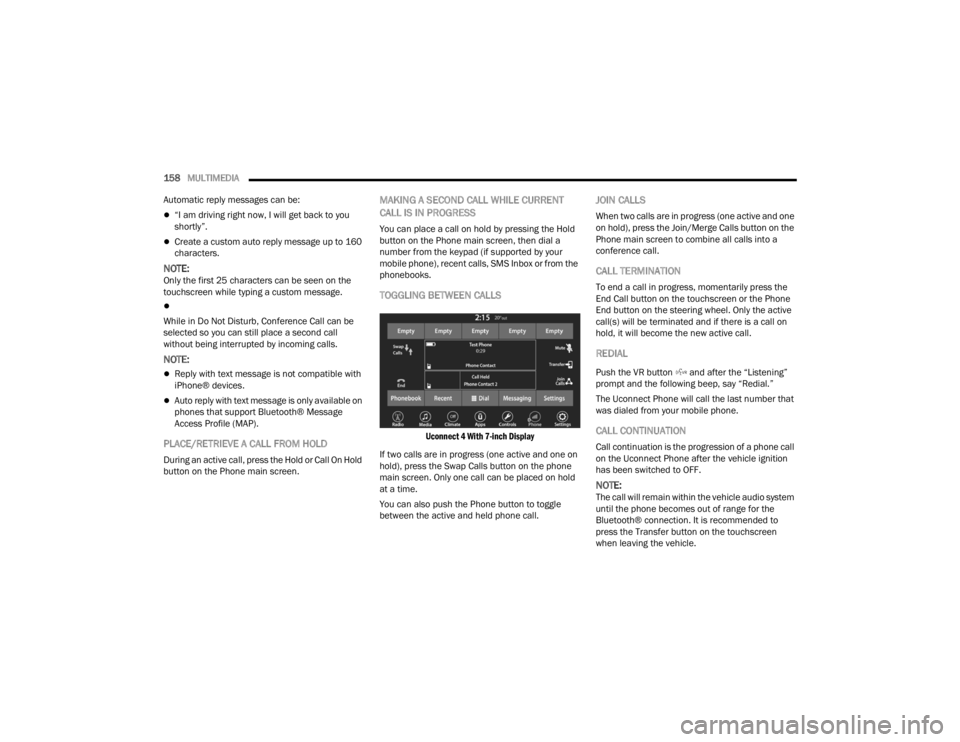 DODGE CHALLENGER 2021  Owners Manual 
158MULTIMEDIA  
Automatic reply messages can be:
“I am driving right now, I will get back to you 
shortly”.
Create a custom auto reply message up to 160 
characters.
NOTE:Only the first 25 