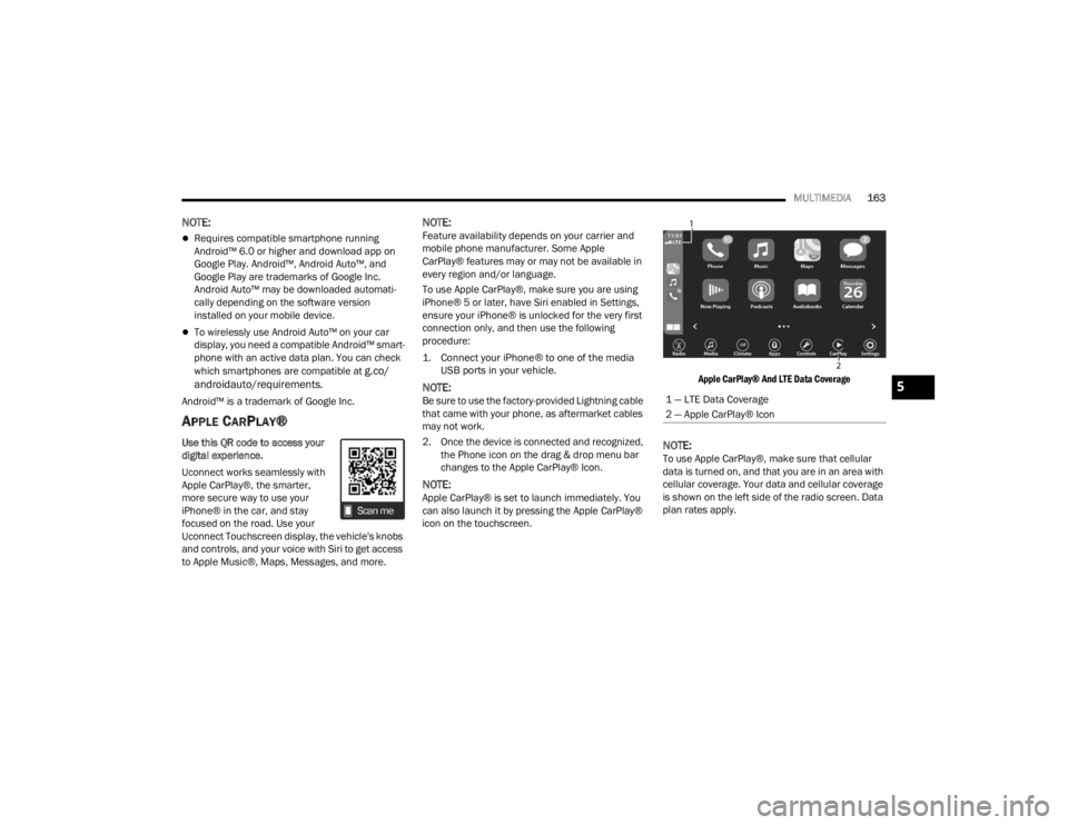 DODGE CHALLENGER 2021  Owners Manual 
MULTIMEDIA163
NOTE:
Requires compatible smartphone running 
Android™ 6.0 or higher and download app on 
Google Play. Android™, Android Auto™, and 
Google Play are trademarks of Google Inc. 
