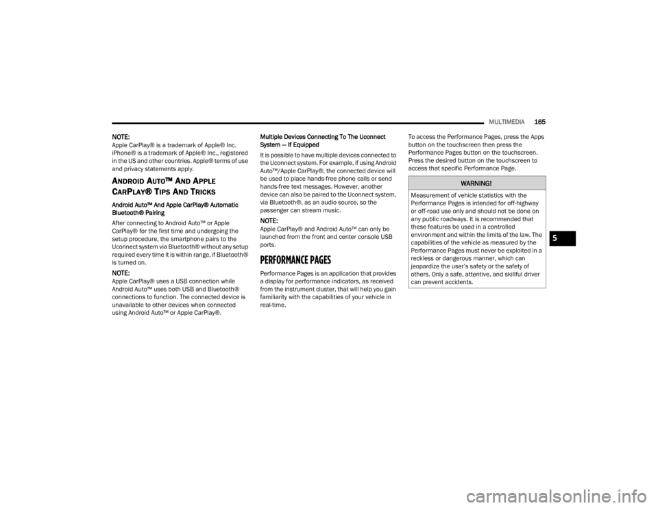 DODGE CHALLENGER 2021  Owners Manual 
MULTIMEDIA165
NOTE:Apple CarPlay® is a trademark of Apple® Inc. 
iPhone® is a trademark of Apple® Inc., registered 
in the US and other countries. Apple® terms of use 
and privacy statements app