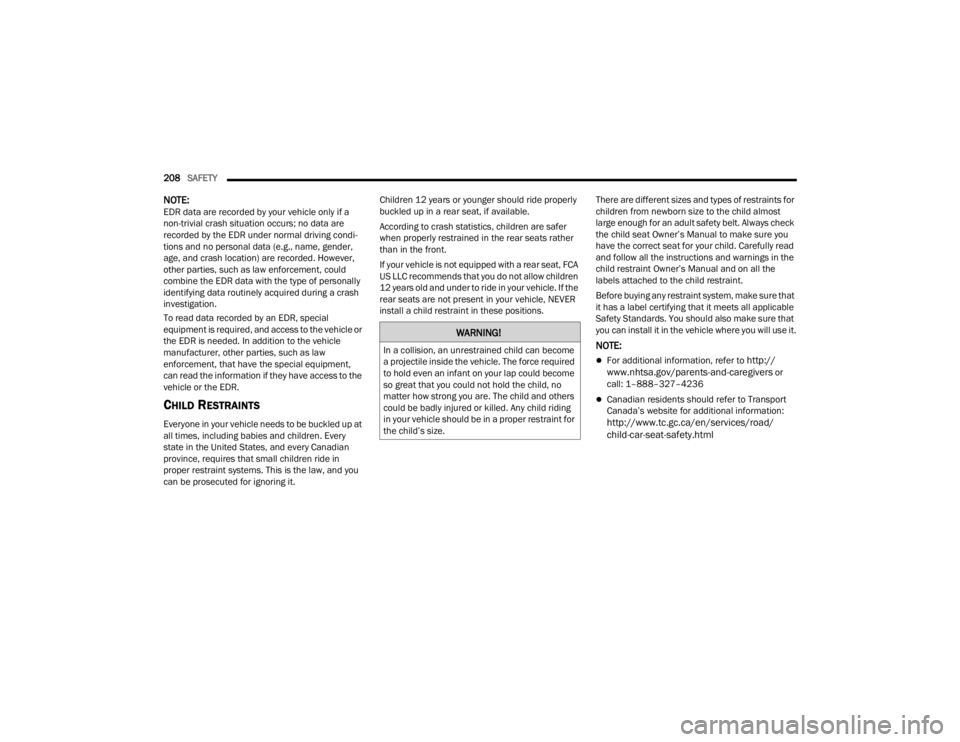 DODGE CHALLENGER 2021  Owners Manual 
208SAFETY  
NOTE:EDR data are recorded by your vehicle only if a 
non-trivial crash situation occurs; no data are 
recorded by the EDR under normal driving condi -
tions and no personal data (e.g., n