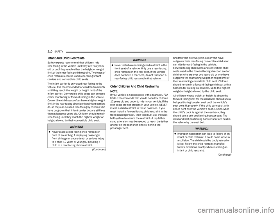 DODGE CHALLENGER 2021  Owners Manual 
210SAFETY  
(Continued)
(Continued)
Infant And Child Restraints
Safety experts recommend that children ride 
rear-facing in the vehicle until they are two years 
old or until they reach either the he