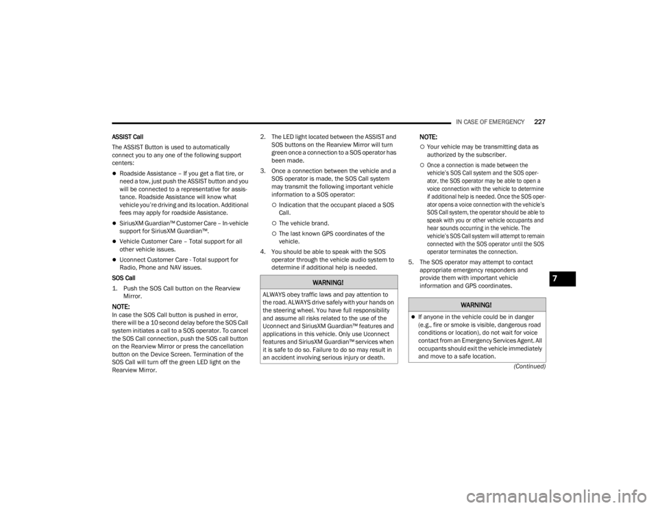 DODGE CHALLENGER 2021  Owners Manual 
IN CASE OF EMERGENCY227
(Continued)
ASSIST Call
The ASSIST Button is used to automatically 
connect you to any one of the following support 
centers:
Roadside Assistance – If you get a flat tire