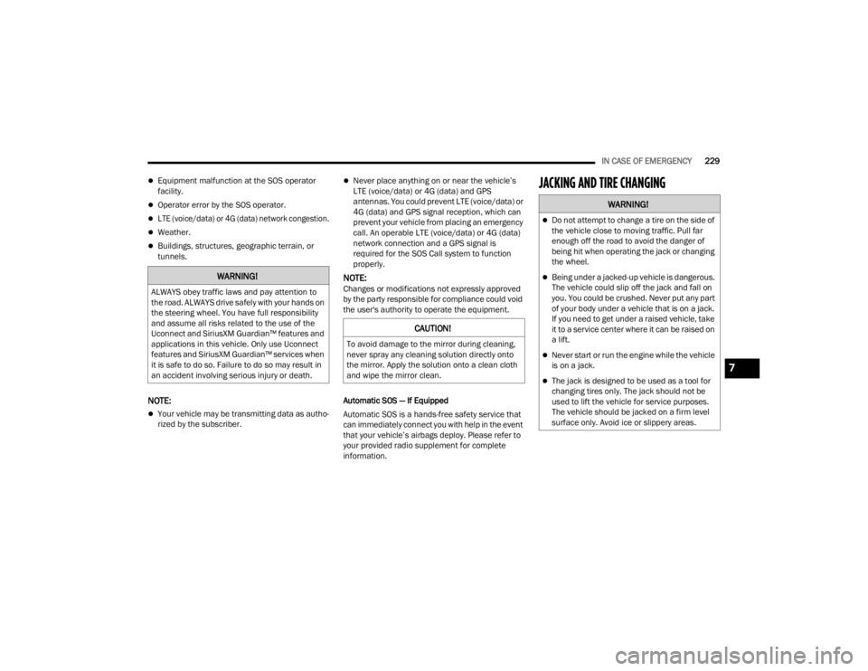 DODGE CHALLENGER 2021  Owners Manual 
IN CASE OF EMERGENCY229
Equipment malfunction at the SOS operator 
facility.
Operator error by the SOS operator.

LTE (voice/data) or 4G (data) network congestion.

Weather.
Buildings,
