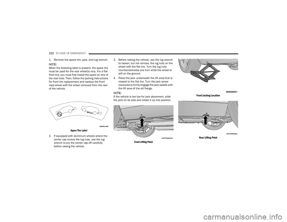 DODGE CHALLENGER 2021  Owners Manual 
232IN CASE OF EMERGENCY  

1. Remove the spare tire, jack, and lug wrench.

NOTE:When the following label is present, the spare tire 
must be used for the rear wheel(s) only. For a flat 
front tire, 