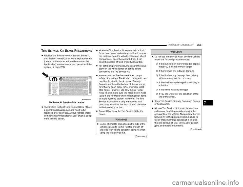 DODGE CHALLENGER 2021  Owners Manual 
IN CASE OF EMERGENCY235
(Continued)
(Continued)
TIRE SERVICE KIT USAGE PRECAUTIONS
Replace the Tire Service Kit Sealant Bottle (1) 
and Sealant Hose (4) prior to the expiration date 
(printed at t