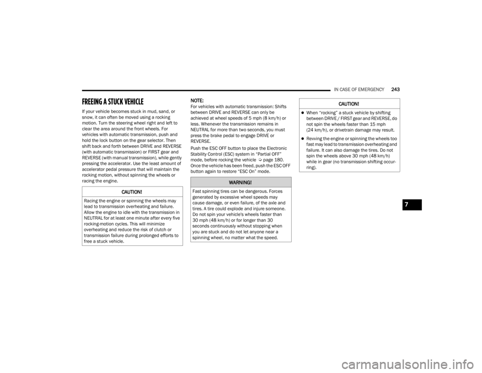 DODGE CHALLENGER 2021  Owners Manual 
IN CASE OF EMERGENCY243
FREEING A STUCK VEHICLE    
If your vehicle becomes stuck in mud, sand, or 
snow, it can often be moved using a rocking 
motion. Turn the steering wheel right and left to 
cle