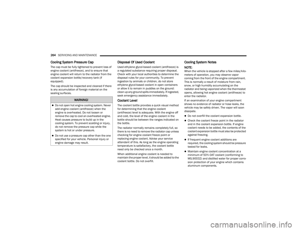 DODGE CHALLENGER 2021  Owners Manual 
264SERVICING AND MAINTENANCE  
Cooling System Pressure Cap   
The cap must be fully tightened to prevent loss of 
engine coolant (antifreeze), and to ensure that 
engine coolant will return to the ra