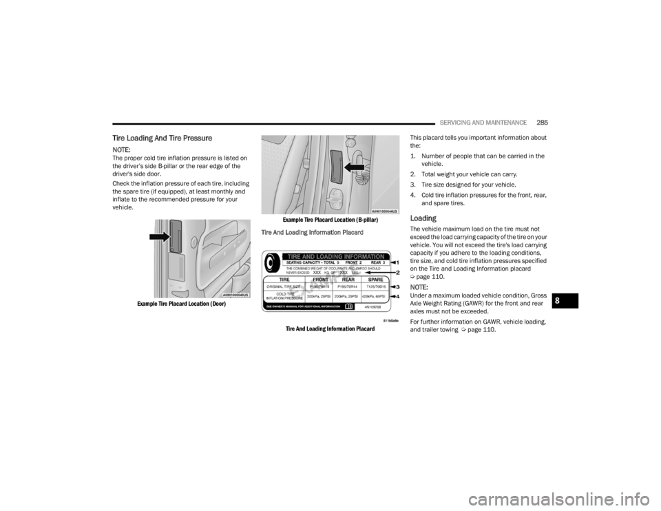 DODGE CHALLENGER 2021  Owners Manual 
SERVICING AND MAINTENANCE285
Tire Loading And Tire Pressure  
NOTE:The proper cold tire inflation pressure is listed on 
the driver’s side B-pillar or the rear edge of the 
driver's side door.

