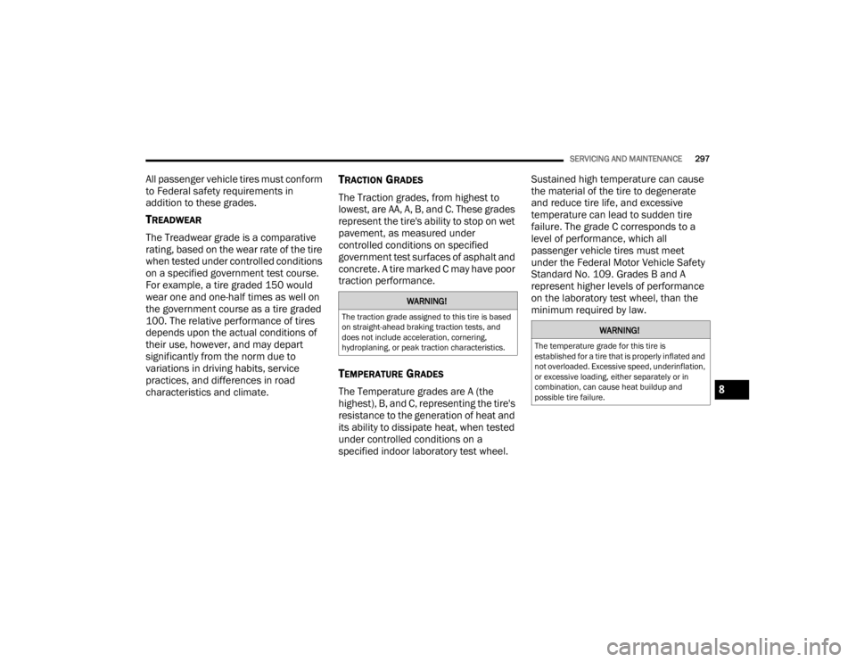 DODGE CHALLENGER 2021  Owners Manual 
SERVICING AND MAINTENANCE297
All passenger vehicle tires must conform 
to Federal safety requirements in 
addition to these grades.
TREADWEAR
The Treadwear grade is a comparative 
rating, based on th
