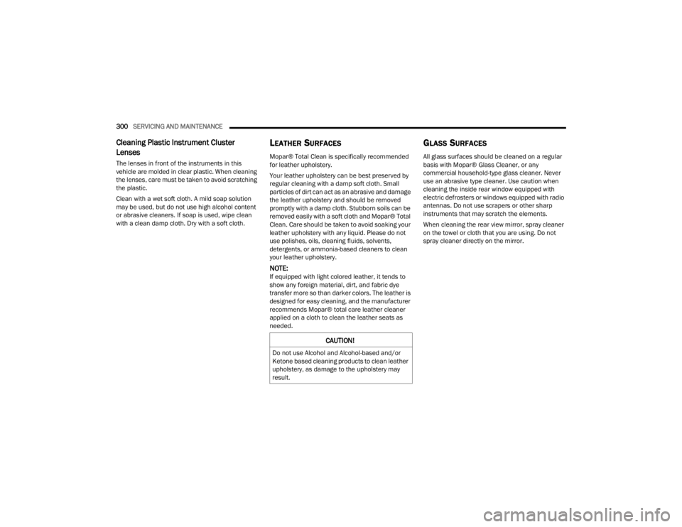DODGE CHALLENGER 2021  Owners Manual 
300SERVICING AND MAINTENANCE  
Cleaning Plastic Instrument Cluster 
Lenses 
The lenses in front of the instruments in this 
vehicle are molded in clear plastic. When cleaning 
the lenses, care must b
