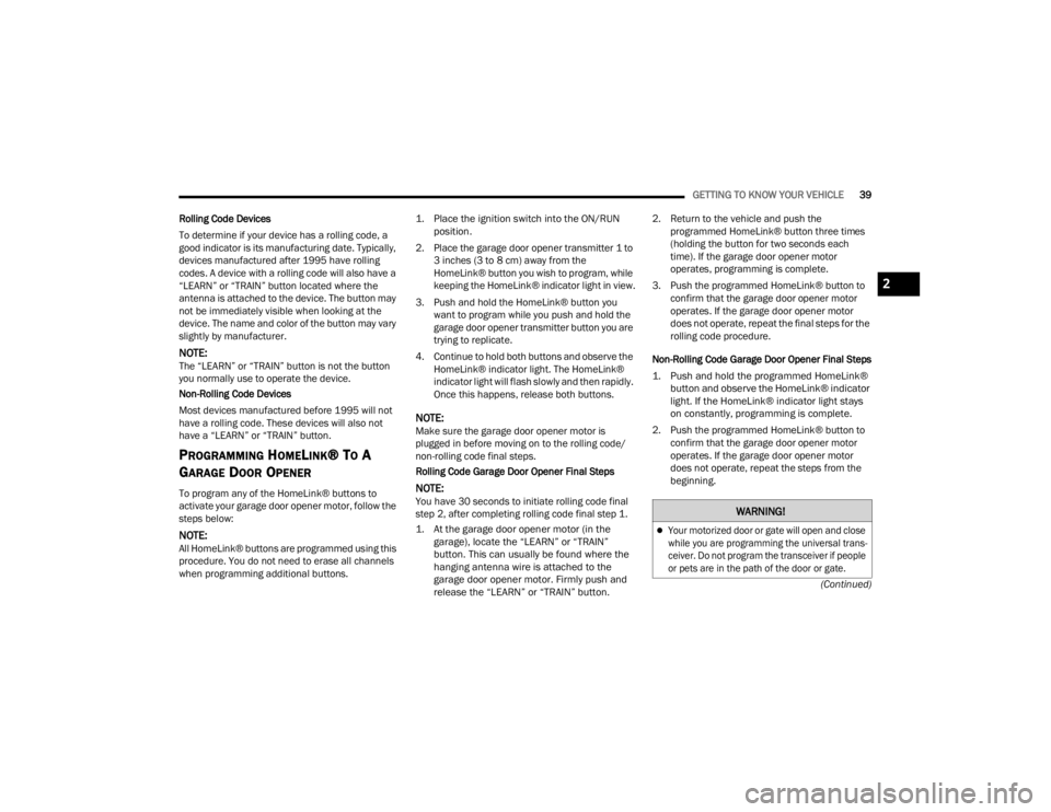 DODGE CHALLENGER 2021  Owners Manual 
GETTING TO KNOW YOUR VEHICLE39
(Continued)
Rolling Code Devices
To determine if your device has a rolling code, a 
good indicator is its manufacturing date. Typically, 
devices manufactured after 199