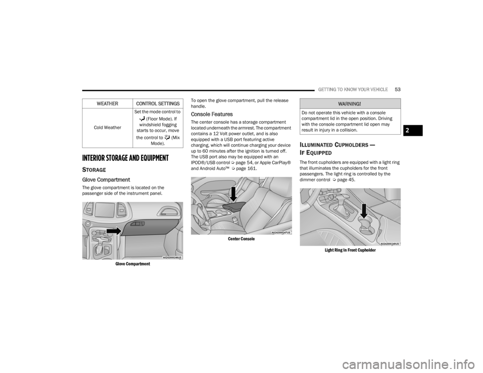 DODGE CHALLENGER 2021  Owners Manual 
GETTING TO KNOW YOUR VEHICLE53
INTERIOR STORAGE AND EQUIPMENT
STORAGE
Glove Compartment
The glove compartment is located on the 
passenger side of the instrument panel.

Glove Compartment
 To open th