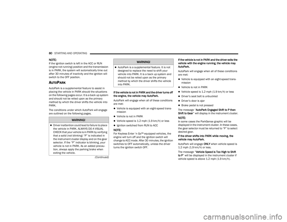 DODGE CHALLENGER 2021  Owners Manual 
80STARTING AND OPERATING  
(Continued)
NOTE:If the ignition switch is left in the ACC or RUN 
(engine not running) position and the transmission 
is in PARK, the system will automatically time out 
a