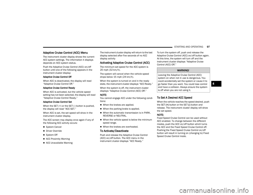 DODGE CHALLENGER 2021  Owners Manual 
STARTING AND OPERATING97
Adaptive Cruise Control (ACC) Menu
The instrument cluster display shows the current 
ACC system settings. The information it displays 
depends on ACC system status.
Push the 