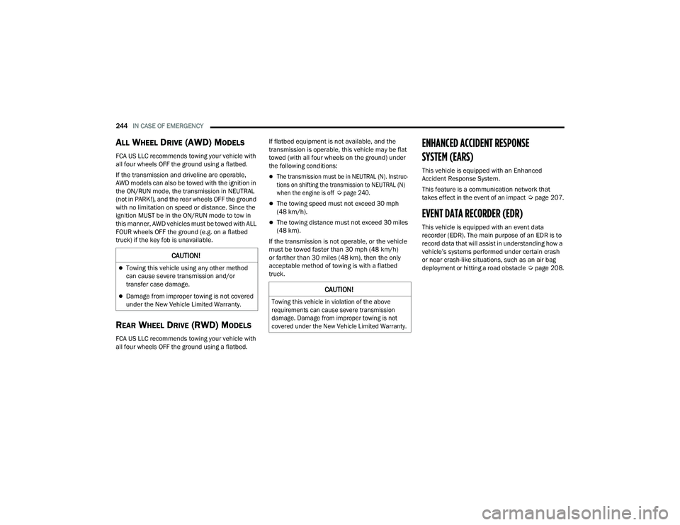 DODGE CHARGER 2021 Owners Manual
244IN CASE OF EMERGENCY
ALL WHEEL DRIVE (AWD) MODELS
FCA US LLC recommends towing your vehicle with
all four wheels OFF the ground using a flatbed.
If the transmission and driveline are operable, DODGE CHARGER 2021 Owners Manual
244IN CASE OF EMERGENCY
ALL WHEEL DRIVE (AWD) MODELS
FCA US LLC recommends towing your vehicle with
all four wheels OFF the ground using a flatbed.
If the transmission and driveline are operable,