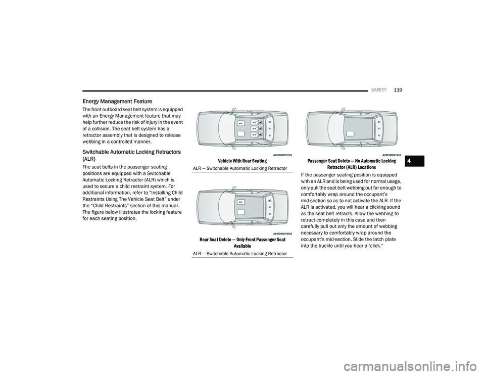 DODGE CHALLENGER 2020  Owners Manual 
SAFETY119
Energy Management Feature
The front outboard seat belt system is equipped 
with an Energy Management feature that may 
help further reduce the risk of injury in the event 
of a collision. T