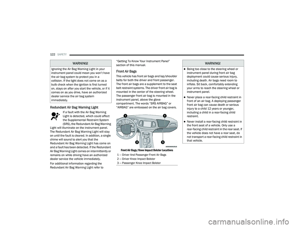 DODGE CHALLENGER 2020  Owners Manual 
122SAFETY  
Redundant Air Bag Warning Light 
If a fault with the Air Bag Warning 
Light is detected, which could affect 
the Supplemental Restraint System 
(SRS), the Redundant Air Bag Warning 
Light