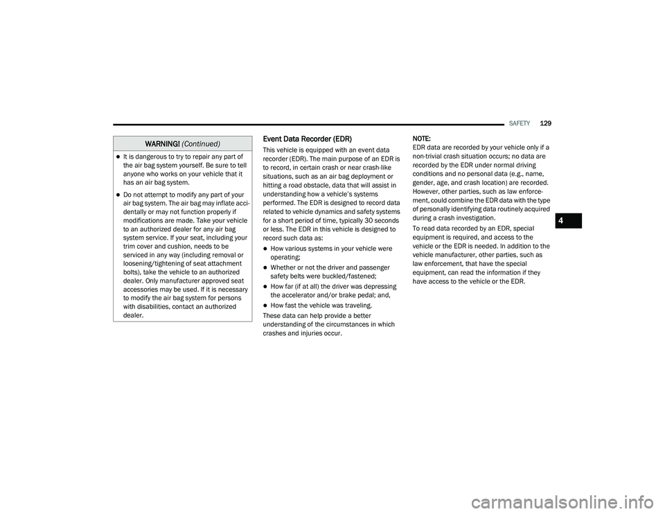 DODGE CHALLENGER 2020  Owners Manual 
SAFETY129
Event Data Recorder (EDR)
This vehicle is equipped with an event data 
recorder (EDR). The main purpose of an EDR is 
to record, in certain crash or near crash-like 
situations, such as an 