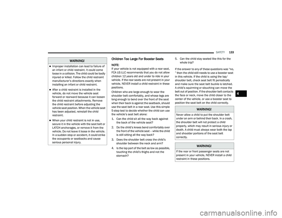 DODGE CHALLENGER 2020  Owners Manual 
SAFETY133
Children Too Large For Booster Seats
NOTE:
If your vehicle is not equipped with a rear seat, 
FCA US LLC recommends that you do not allow 
children 12 years old and under to ride in your 
v