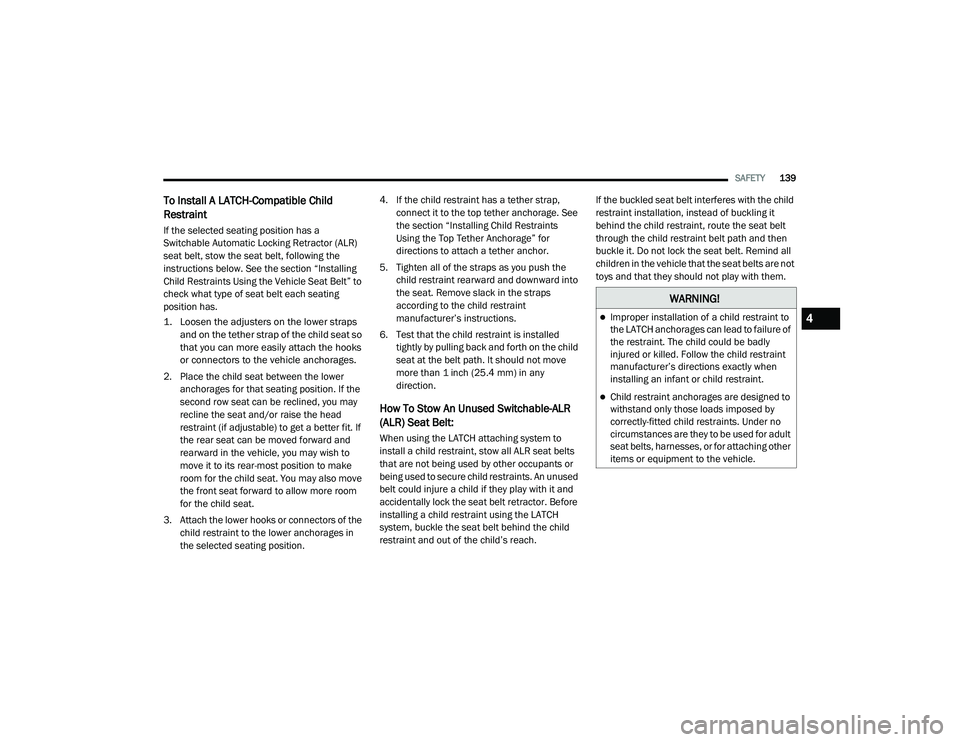 DODGE CHALLENGER 2020  Owners Manual 
SAFETY139
To Install A LATCH-Compatible Child 
Restraint
If the selected seating position has a 
Switchable Automatic Locking Retractor (ALR) 
seat belt, stow the seat belt, following the 
instructio