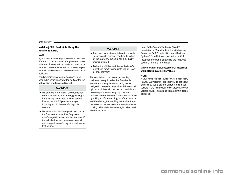 DODGE CHALLENGER 2020  Owners Manual 
140SAFETY  
Installing Child Restraints Using The 
Vehicle Seat Belt
NOTE:
If your vehicle is not equipped with a rear seat, 
FCA US LLC recommends that you do not allow 
children 12 years old and un