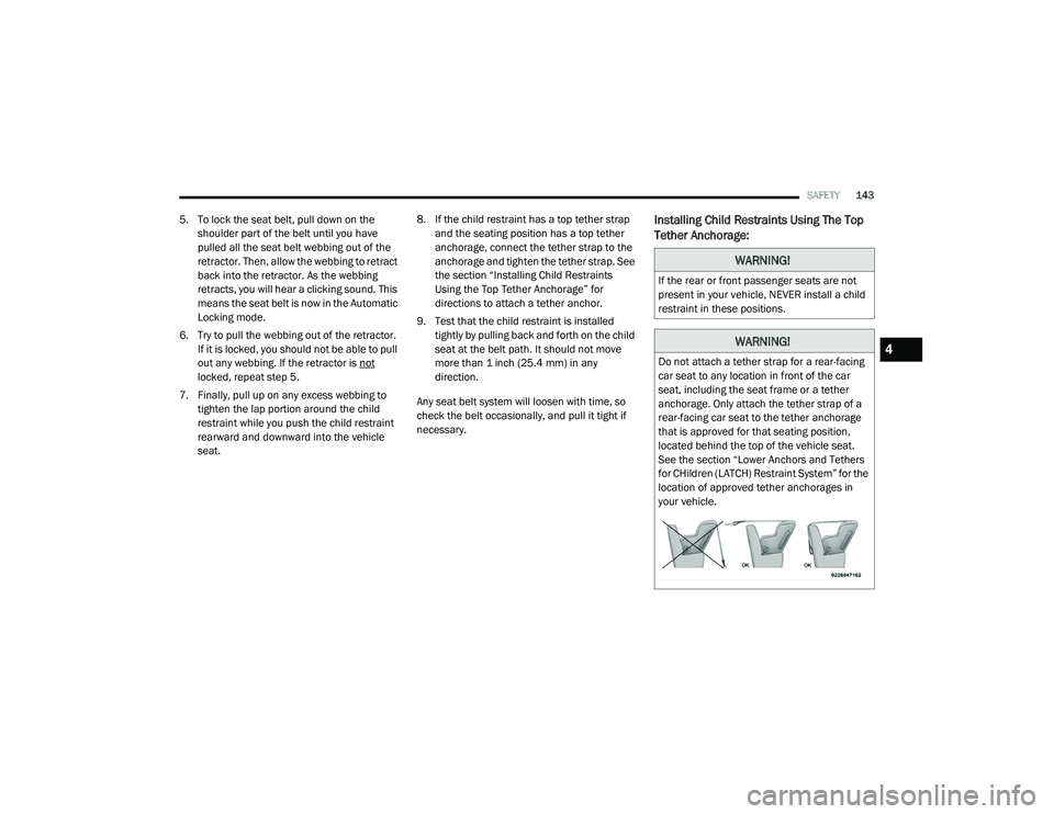 DODGE CHALLENGER 2020  Owners Manual 
SAFETY143
5. To lock the seat belt, pull down on the 
shoulder part of the belt until you have 
pulled all the seat belt webbing out of the 
retractor. Then, allow the webbing to retract 
back into t