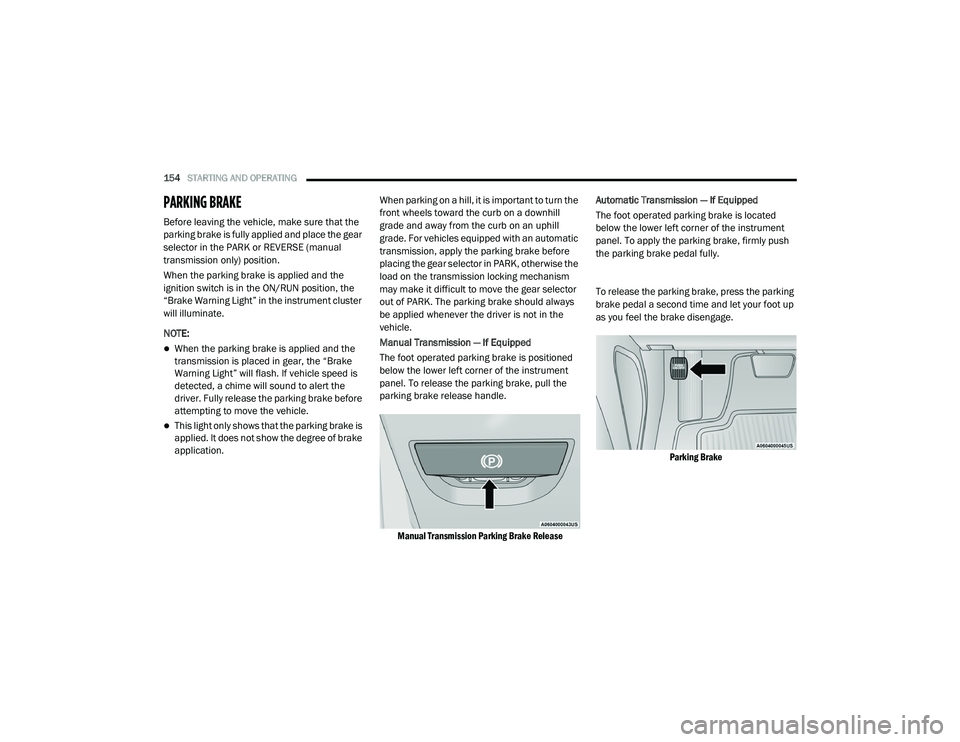 DODGE CHALLENGER 2020  Owners Manual 
154STARTING AND OPERATING  
PARKING BRAKE  
Before leaving the vehicle, make sure that the 
parking brake is fully applied and place the gear 
selector in the PARK or REVERSE (manual 
transmission on