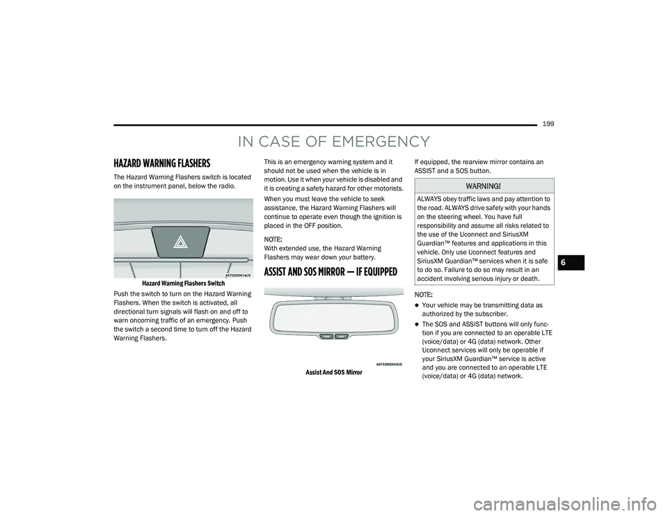 DODGE CHALLENGER 2020  Owners Manual 
199
IN CASE OF EMERGENCY
HAZARD WARNING FLASHERS  
The Hazard Warning Flashers switch is located 
on the instrument panel, below the radio.
Hazard Warning Flashers Switch

Push the switch to turn on 