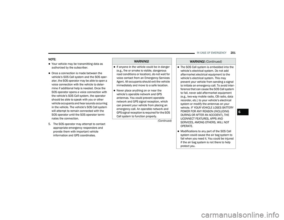 DODGE CHALLENGER 2020  Owners Manual 
IN CASE OF EMERGENCY201
(Continued)
NOTE:
Your vehicle may be transmitting data as 
authorized by the subscriber.
Once a connection is made between the 
vehicle’s SOS Call system and the SOS 